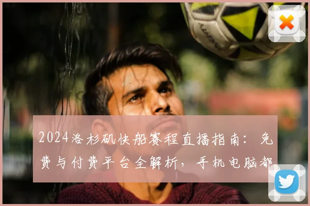 2024洛杉矶快船赛程直播指南：免费与付费平台全解析，手机电脑都能看